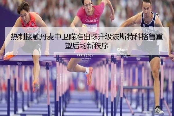热刺接触丹麦中卫瞄准出球升级波斯特科格鲁重塑后场新秩序
